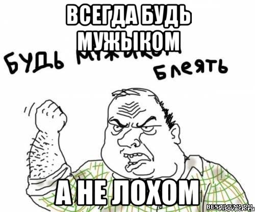 всегда будь мужыком а не лохом, Мем блять