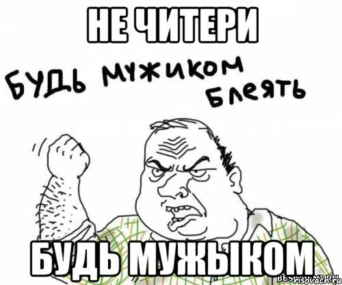 НЕ ЧИТЕРИ бУДЬ МУЖЫКОМ, Мем блять