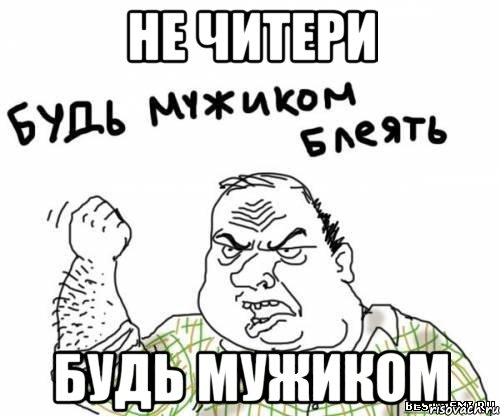 НЕ ЧИТЕРИ бУДЬ МУЖИКОМ, Мем блять