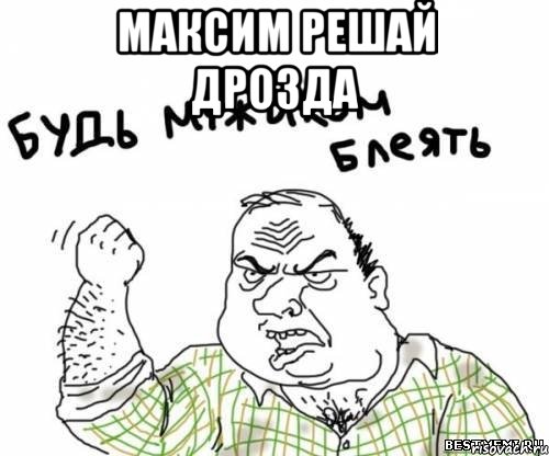 Максим решай дрозда , Мем блять