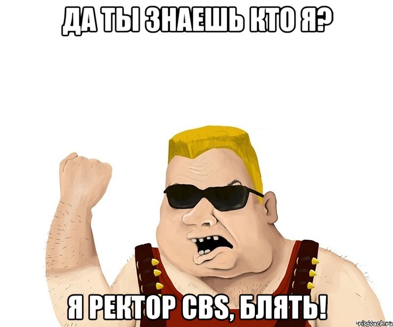 да ты знаешь кто я? я ректор CBS, блять!, Мем Боевой мужик блеать