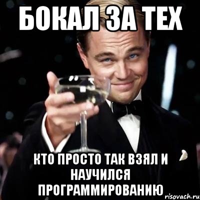 бокал за тех кто просто так взял и научился программированию, Мем Великий Гэтсби (бокал за тех)