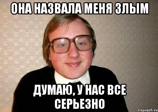 Она назвала меня злым думаю, у нас все серьезно, Мем Ботан