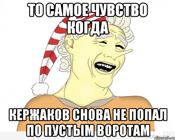 то самое чувство когда кержаков снова не попал по пустым воротам