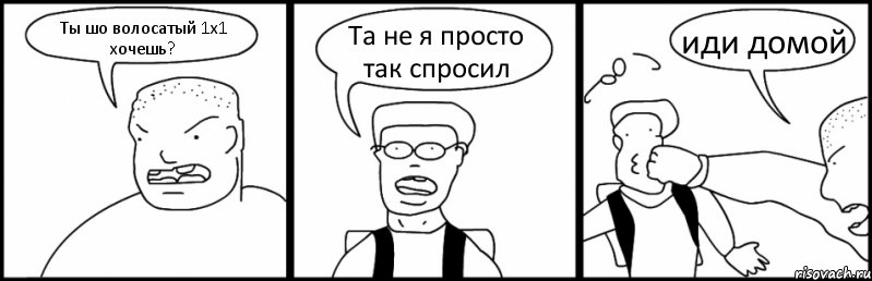 Ты шо волосатый 1х1 хочешь? Та не я просто так спросил иди домой, Комикс Быдло и школьник