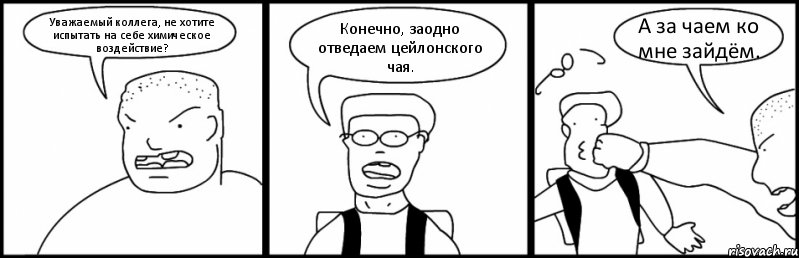 Уважаемый коллега, не хотите испытать на себе химическое воздействие? Конечно, заодно отведаем цейлонского чая. А за чаем ко мне зайдём., Комикс Быдло и школьник