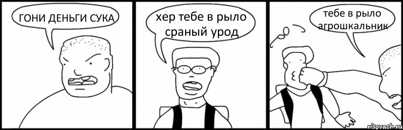 ГОНИ ДЕНЬГИ СУКА хер тебе в рыло сраный урод тебе в рыло агрошкальник, Комикс Быдло и школьник