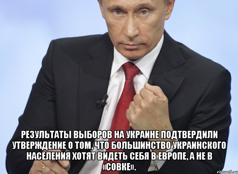  Результаты выборов на Украине подтвердили утверждение о том, что большинство украинского населения хотят видеть себя в Европе, а не в «совке».