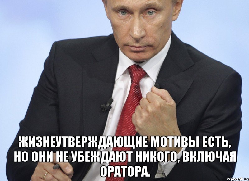  Жизнеутверждающие мотивы есть, но они не убеждают никого, включая оратора., Мем Путин показывает кулак