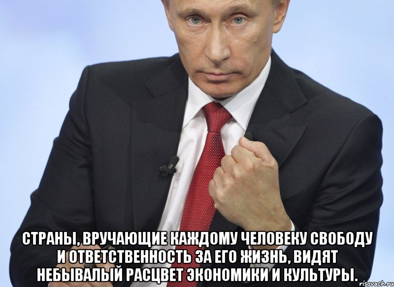  Страны, вручающие каждому человеку свободу и ответственность за его жизнь, видят небывалый расцвет экономики и культуры., Мем Путин показывает кулак