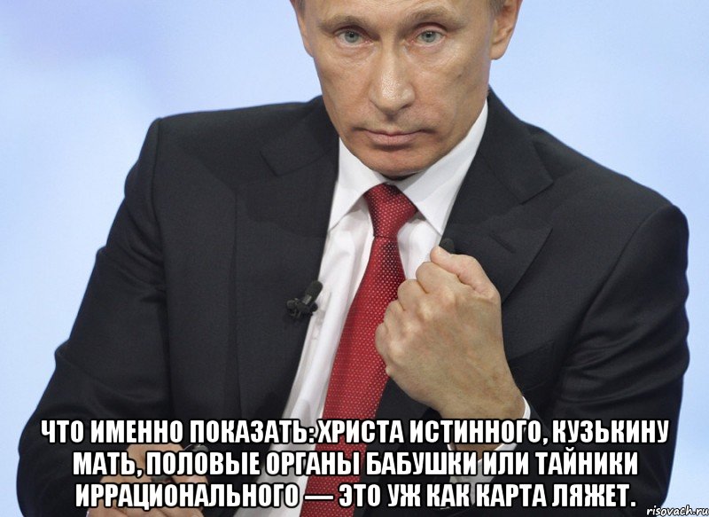  Что именно показать: Христа истинного, кузькину мать, половые органы бабушки или тайники иррационального — это уж как карта ляжет., Мем Путин показывает кулак