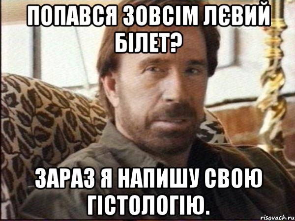 Попався зовсім лєвий білет? Зараз я напишу свою гістологію., Мем чак норрис