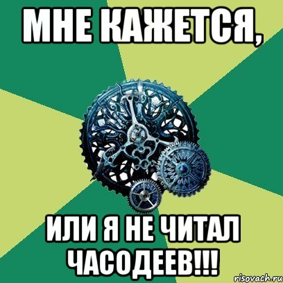 мне кажется, или я не читал часодеев!!!