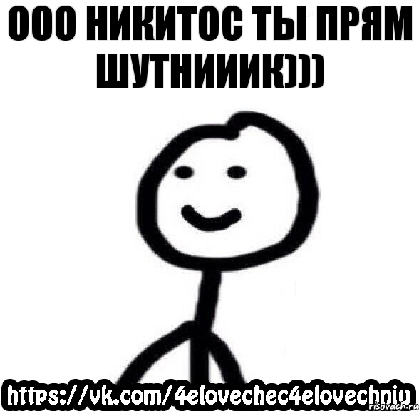 Ооо Никитос ты прям шутнииик)))