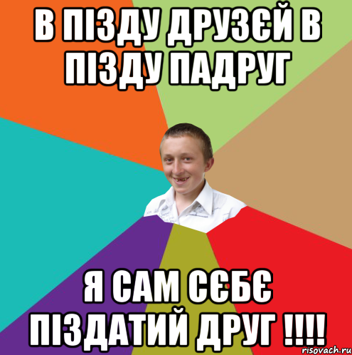 В пізду друзєй в пізду падруг Я сам сєбє піздатий друг !!!!, Мем  малый паца