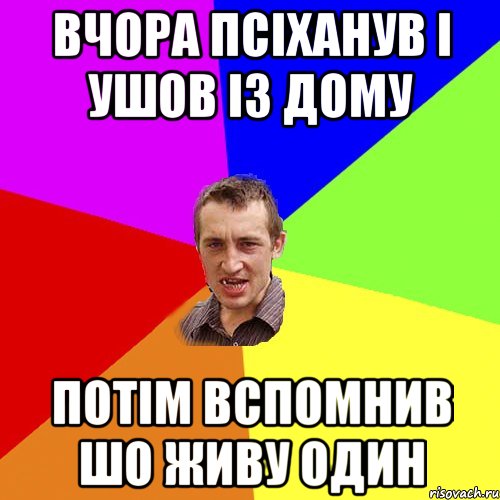 ВЧОРА ПСІХАНУВ І УШОВ ІЗ ДОМУ ПОТІМ ВСПОМНИВ ШО ЖИВУ ОДИН, Мем Чоткий паца