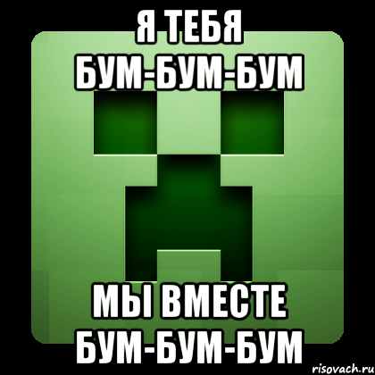 Я тебя бум-бум-бум Мы вместе бум-бум-бум, Мем Creeper