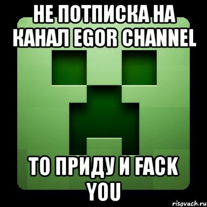 Не потписка на канал Egor channel То приду и fack you, Мем Creeper