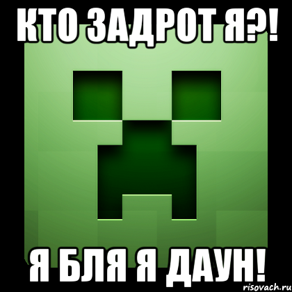 Кто задрот Я?! Я БЛЯ я ДАУН!, Мем Creeper