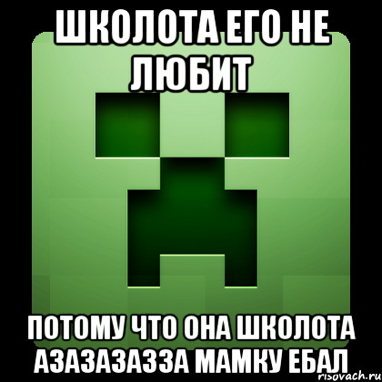 Школота его не любит потому что она школота азазазазза мамку ебал, Мем Creeper