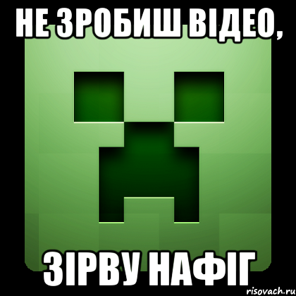 не зробиш відео, зірву нафіг, Мем Creeper