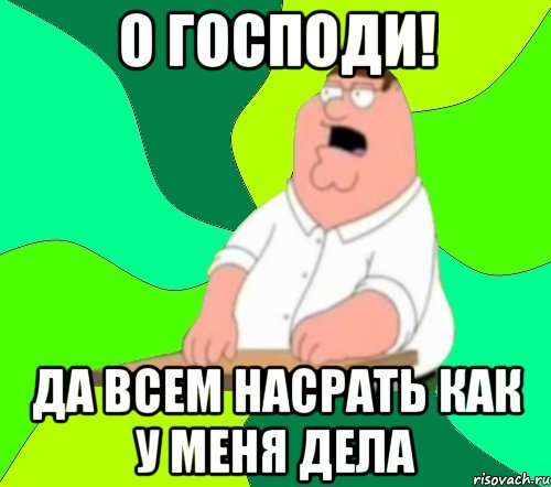 О господи! Да всем насрать как у меня дела, Мем  Да всем насрать (Гриффин)