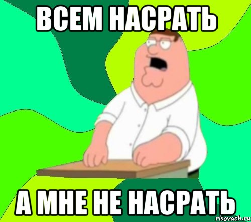 Всем насрать а мне не насрать, Мем  Да всем насрать (Гриффин)