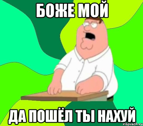 Боже мой Да пошёл ты нахуй, Мем  Да всем насрать (Гриффин)