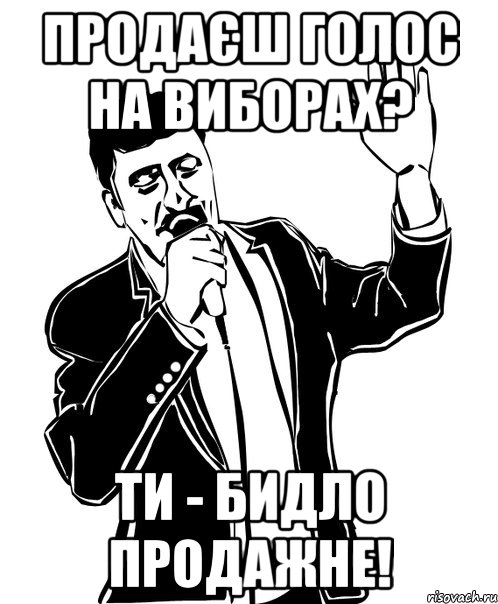 Продаєш голос на виборах? Ти - бидло продажне!