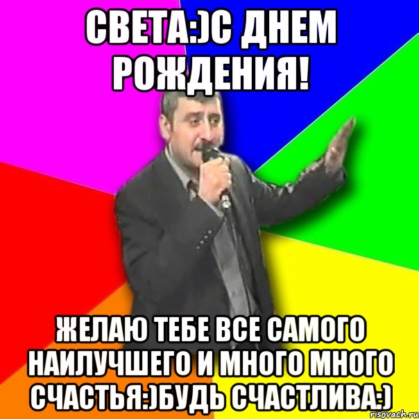 Света:)С днем рождения! Желаю тебе все самого наилучшего и много много счастья:)Будь счастлива:), Мем Давай досвидания