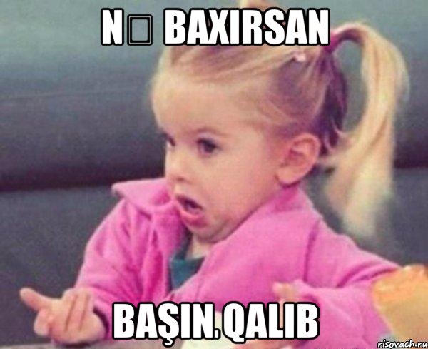 Nə baxırsan Başın qalıb, Мем  Ты говоришь (девочка возмущается)