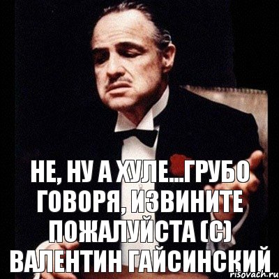 Не, ну а хуле...грубо говоря, извините пожалуйста (с) Валентин Гайсинский, Комикс Дон Вито Корлеоне 1