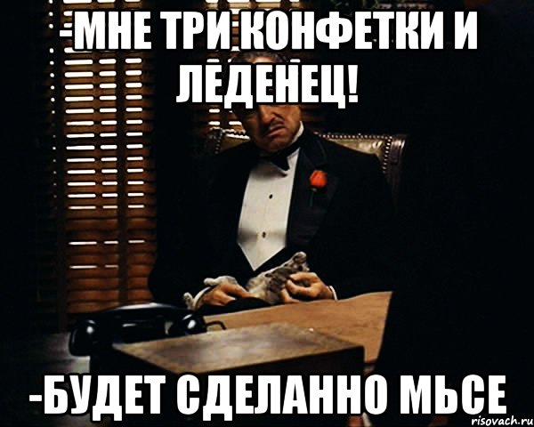 -Мне три конфетки и леденец! -будет сделанно мьсе, Мем Дон Вито Корлеоне