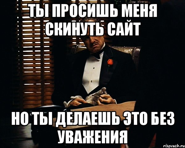 Ты просишь меня скинуть сайт но ты делаешь это без уважения, Мем Дон Вито Корлеоне