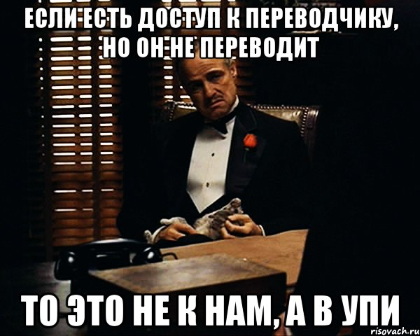 Если есть доступ к переводчику, но он не переводит то это не к нам, а в УПИ, Мем Дон Вито Корлеоне