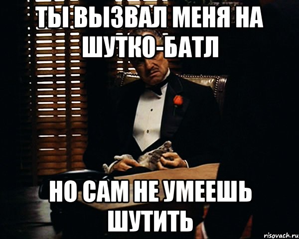 Ты вызвал меня на шутко-батл но сам не умеешь шутить, Мем Дон Вито Корлеоне