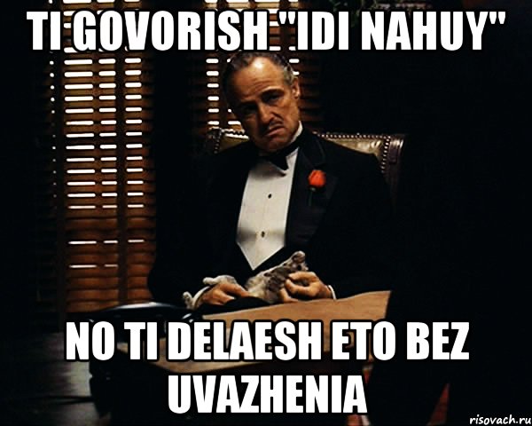 TI GOVORISH "IDI NAHUY" NO TI DELAESH ETO BEZ UVAZHENIA, Мем Дон Вито Корлеоне