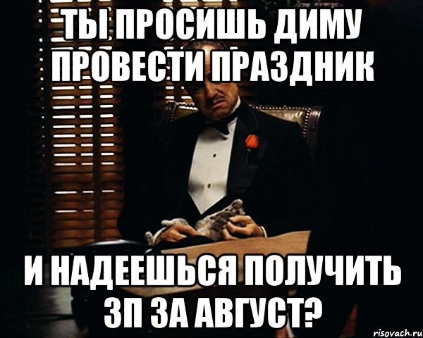 Ты просишь Диму провести праздник и надеешься получить зп за август?, Мем Дон Вито Корлеоне