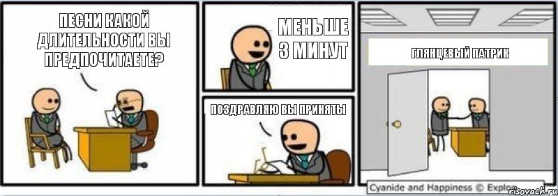 Песни какой длительности вы предпочитаете? меньше 3 минут Поздравляю вы приняты Глянцевый Патрик, Комикс Собеседование на работу