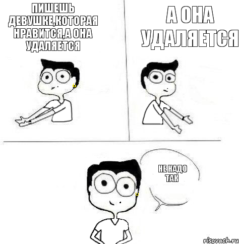 А она удаляется Пишешь девушке,которая нравится,а она удаляется Не надо так, Комикс Ебанутая