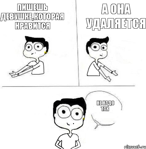 А она удаляется Пишешь девушке,которая нравится Не надо так, Комикс Ебанутая