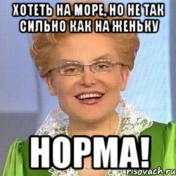 Хотеть на море, но не так сильно как на женьку норма!, Мем ЭТО НОРМАЛЬНО