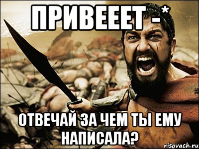 привееет -* отвечай за чем ты ему написала?, Мем Это Спарта