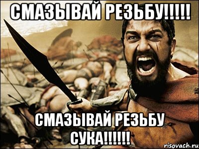 Смазывай резьбу!!!!! смазывай резьбу сука!!!!!!, Мем Это Спарта