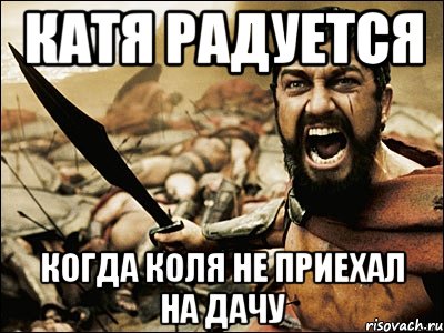 Катя радуется Когда Коля не приехал на дачу, Мем Это Спарта