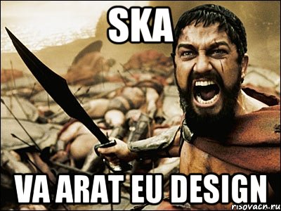 SKA va arat eu design, Мем Это Спарта