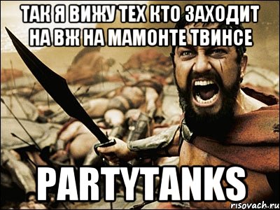 Так я вижу тех кто заходит на вж на мамонте твинсе PartyTanks, Мем Это Спарта