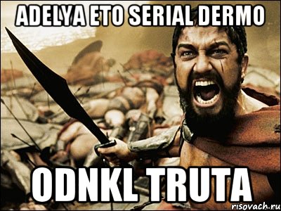 Adelya eto serial dermo ODNKL TRUTA, Мем Это Спарта