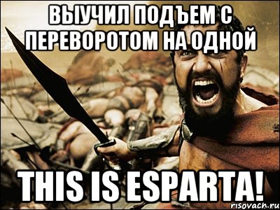 Выучил подъем с переворотом на одной This is Esparta!, Мем Это Спарта