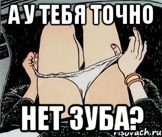 А у тебя точно Нет зуба?, Мем А ты точно